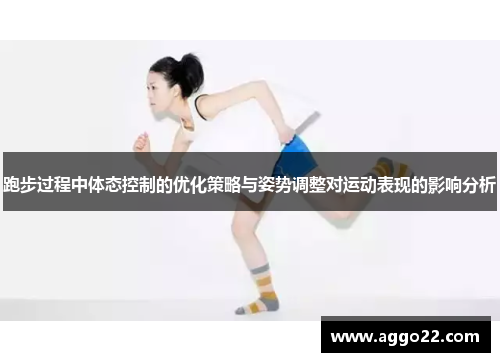 跑步过程中体态控制的优化策略与姿势调整对运动表现的影响分析